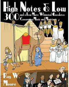 High Notes and Low: Three Hundred and a Few More Whimsical Anecdotes Concerning Music and Musicians