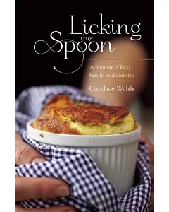 Licking the Spoon: A Memoir of Food, Family and Identity