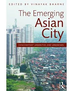 The Emerging Asian City: Concomitant Urbanities And Urbanisms