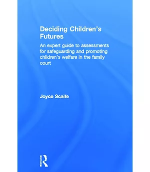 Deciding Children’s Futures: An Expert Guide to Assessments for Safeguarding and Promoting Children’s Welfare in the Family Co