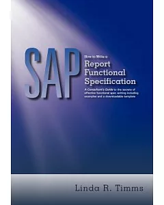 Sap How to Write a Report Functional Specification: A Consultant’s Guide to the Secrets of Effective Functional Spec Writing Inc