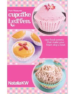 Pure Pleasures Cupcake Heaven: Raw Food Sweets That Make Your Heart Skip a Beat