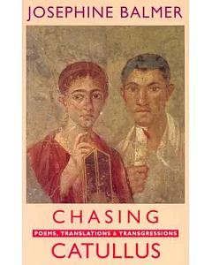Chasing Catullus: Poems, Translations & Transgressions
