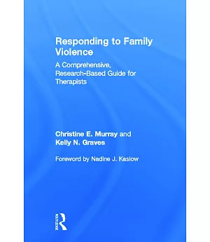 Responding To Family Violence: A Comprehensive, Research-Based Guide for Therapists