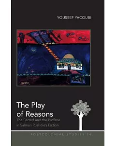The Play of Reasons: The Sacred and the Profane in Salman Rushdie’s Fiction