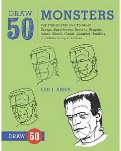 Draw 50 Monsters: The Step-By-Step Way to Draw Creeps, Superheroes, Demons, Dragons, Nerds, Ghouls, Giants, Vampires, Zombies, a