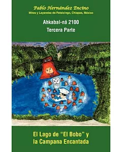 Ahkabal-na 2100. Tercera parte: Mitos y leyendas de petalcingo, Chiapas, Mexico