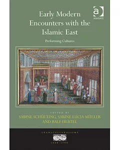 Early Modern Encounters With the Islamic East: Performing Cultures