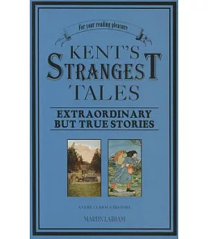 Kent’s Strangest Tales: Extraordinary but True Stories