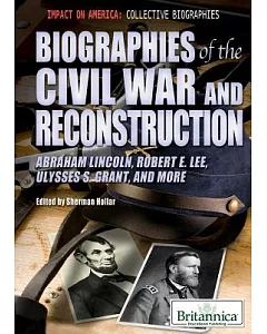 Biographies of the Civil War and Reconstruction: Abraham Lincoln, Robert E. Lee, Ulysses S. Grant, and More