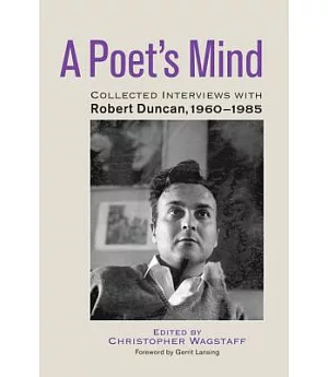 A Poet’s Mind: Collected Interviews With Robert Duncan, 1960-1985