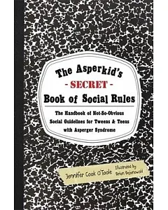 The Asperkid’s-Secret-Book of Social Rules: The Handbook of Not-So-Obvious Social Guidelines for Tweens and Teens With Asperger