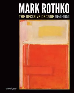 Mark Rothko: The Decisive Decade 1940-1950