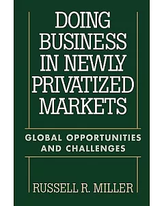 Doing Business in Newly Privatized Markets: Global Opportunities and Challenges