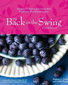 The Back in the Swing Cookbook: Recipes for Eating and Living Well Every Day After Breast Cancer