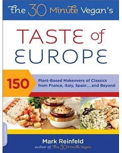 The 30 Minute Vegan’s Taste of Europe: 150 Plant-Based Makeovers of Classics from France, Italy, Spain and Beyond