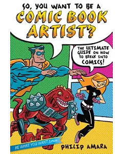 So, You Want to Be a Comic Book Artist?: The Ultimate Guide on How to Break into Comics!