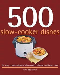 500 Slow-Cooker Dishes: The Only Compendium of Slow-Cooker Dishes You’ll ever Need