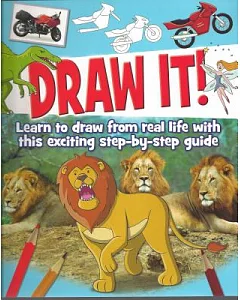 Draw It!: Learn to Draw from Real Life with This Exciting Step-by-Step Guide