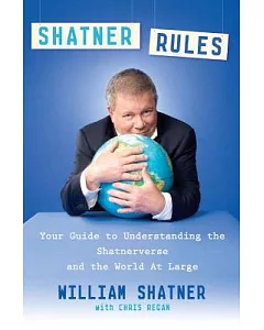 shatner Rules: Your Guide to Understanding the shatnerverse and the World at Large
