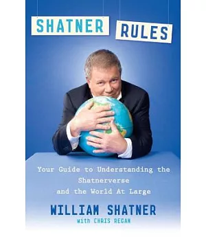 Shatner Rules: Your Guide to Understanding the Shatnerverse and the World at Large