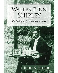 Walter Penn Shipley: Philadelphia’s Friend of Chess