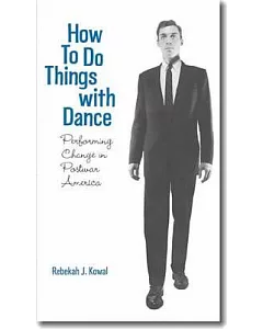 How to Do Things With Dance: Performing Change in Postwar America