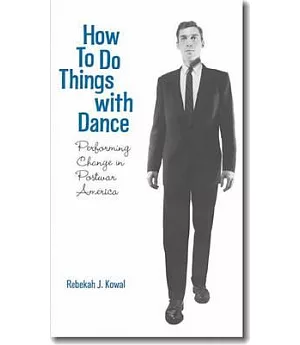 How to Do Things With Dance: Performing Change in Postwar America