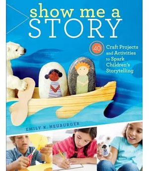 Show Me a Story: 40 Craft Projects and Activities to Spark Children’s Storytelling