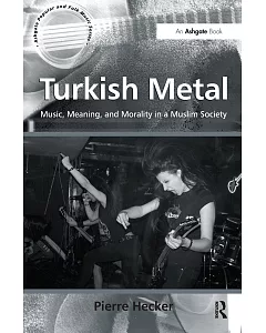 Turkish Metal: Music, Meaning, and Morality in a Muslim Society