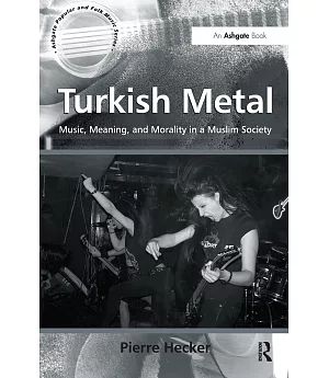 Turkish Metal: Music, Meaning, and Morality in a Muslim Society