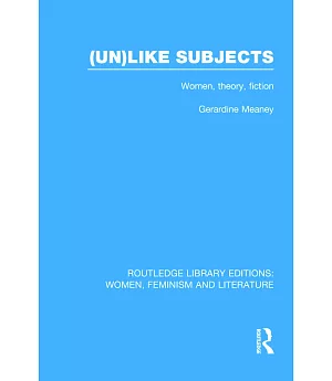 Unlike Subjects: Women, Theory, Fiction