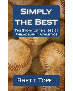 Simply the Best: The Story of the 1929-1931 Philadelphia Athletics