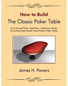 How to Build the Classic Poker Table Do It Yourself Poker Table Plans: A Reference Guide for Building High Quality Texas Holdem