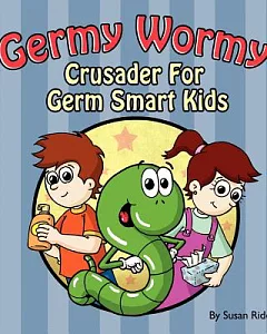 Germy Wormy: Crusader for Germ Smart Kids