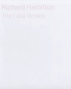 Richard Hamilton: The Late Works