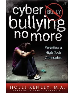 Cyber Bullying No More: Parenting a High Tech Generation