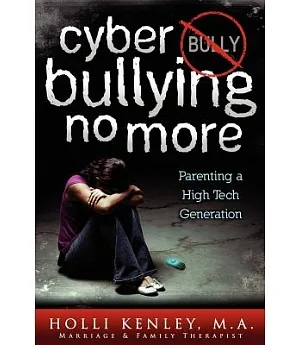 Cyber Bullying No More: Parenting a High Tech Generation