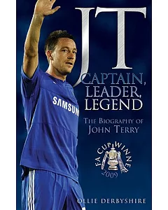 Jt: Captain, Leader, Legend: The Biography of John Terry