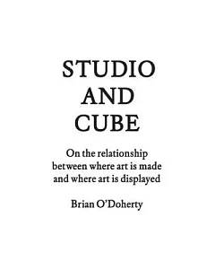 Studio and Cube: On the relationship between where art is made and where art is displayed
