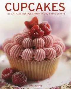 Cupcakes: 150 Enticing Recipes Shown in 300 Photographs