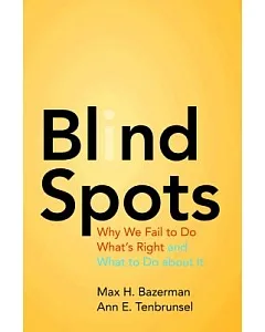 Blind Spots: Why We Fail to Do What’s Right and What to Do About It
