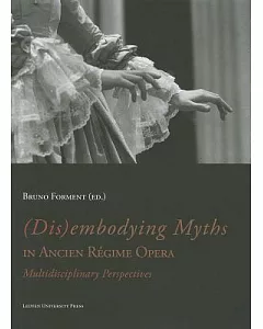 (Dis)embodying Myths in Ancien Regime Opera: Multidisciplinary Perspectives