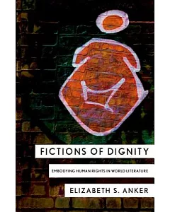 Fictions of Dignity: Embodying Human Rights in World Literature
