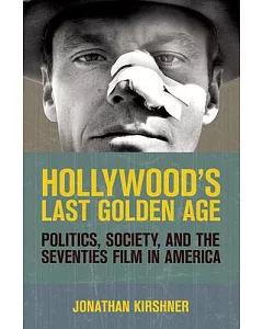 Hollywood’s Last Golden Age: Politics, Society, and the Seventies Film in America