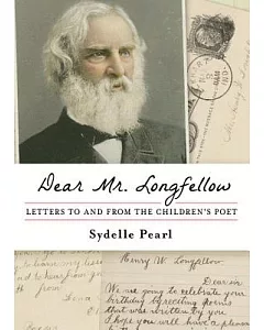 Dear Mr. Longfellow: Letters to and from the Children’s Poet
