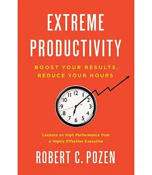 Extreme Productivity: Boost Your Results, Reduce Your Hours