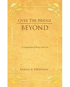 Over the Bridge and Beyond: A Compilation of Poetry and Prose