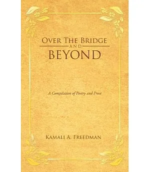 Over the Bridge and Beyond: A Compilation of Poetry and Prose