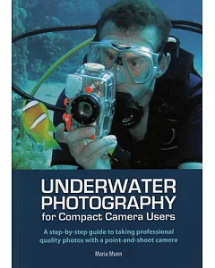 Underwater Photography for Compact Camera Users: A Step-by-step Guide to Taking Professional Quality Photos With a Point-and-sho